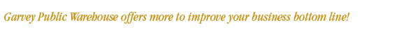 Garvey Public Warehouse offers more to improve your business bottom line!